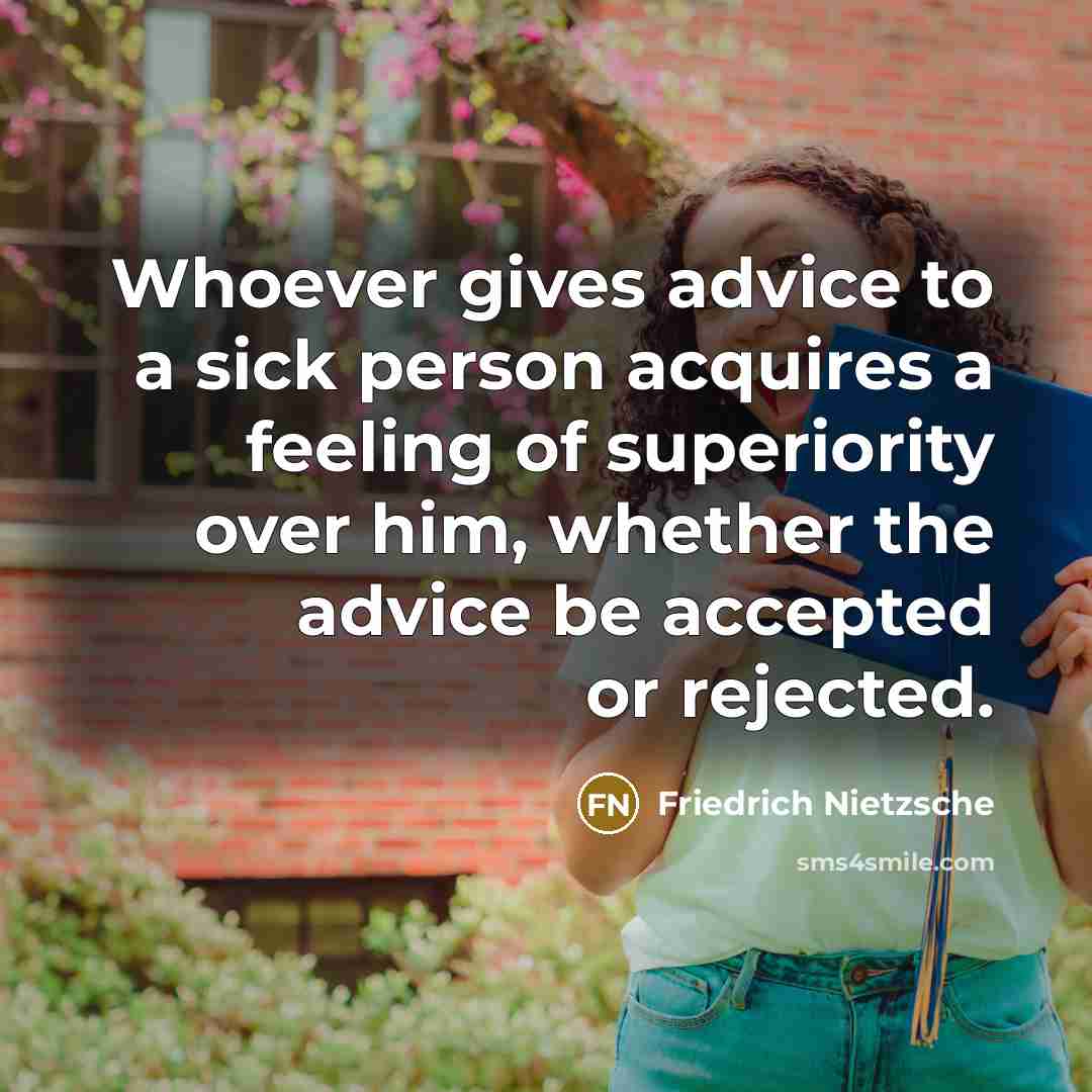 “Whoever gives advice to a sick person acquires a feeling…” quote by Friedrich Nietzsche