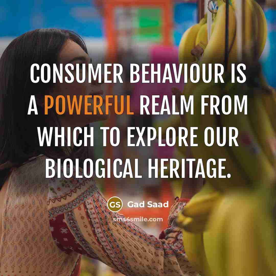 “Consumer behaviour is a powerful realm from which to explore…” quote by Gad Saad