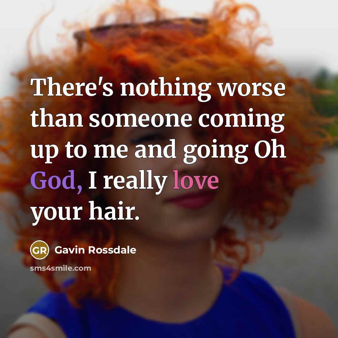 “There's nothing worse than someone coming up to me and going Oh God, I really love your hair.” quote by Gavin Rossdale