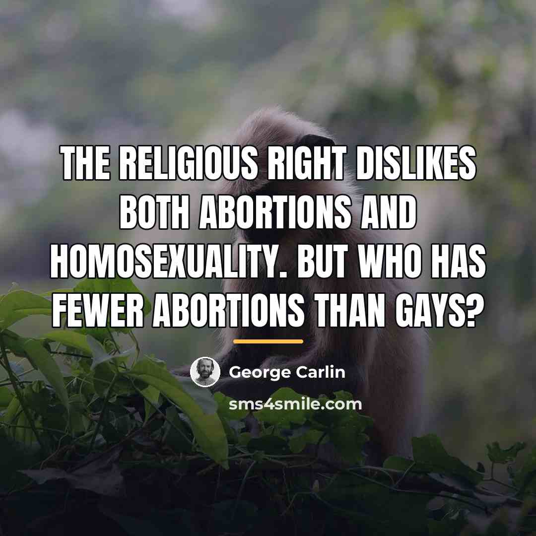 “The Religious Right dislikes both abortions and homosexuality. But who…” quote by George Carlin