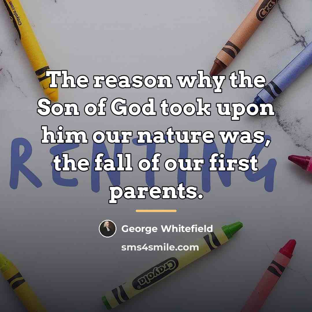 “The reason why the Son of God took upon him…” quote by George Whitefield