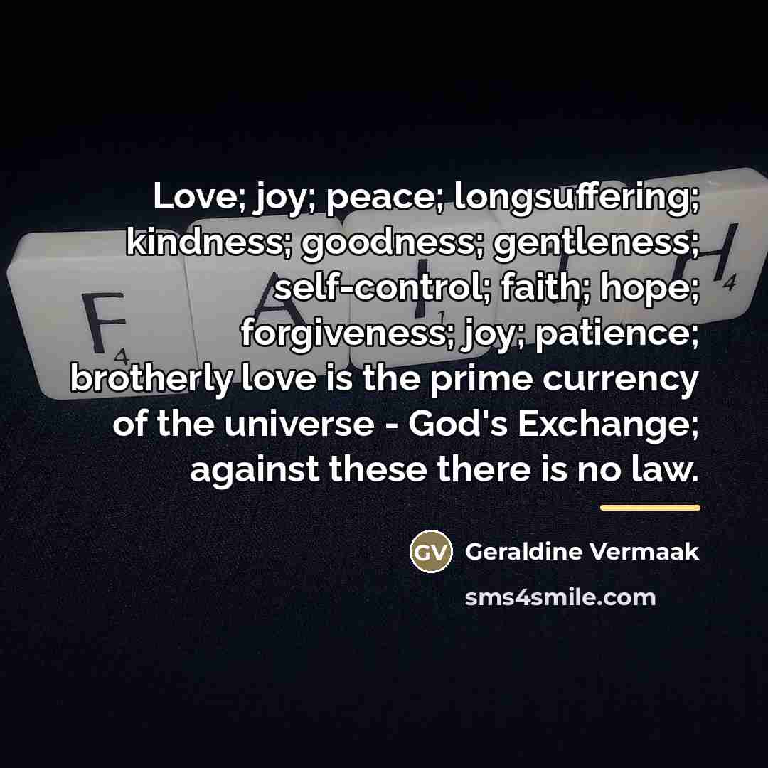 “Love; joy; peace; longsuffering; kindness; goodness; gentleness; self-control; faith; hope;…” quote by Geraldine Vermaak