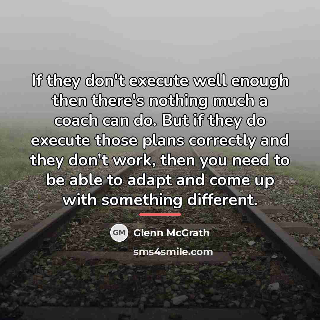 “If they don't execute well enough then there's nothing much…” quote by Glenn McGrath