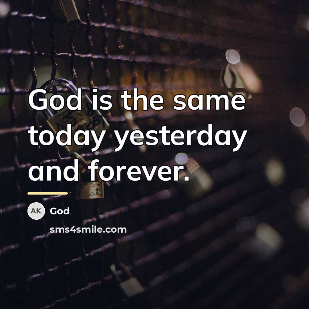 “God is the same today yesterday and forever.…” quote by God