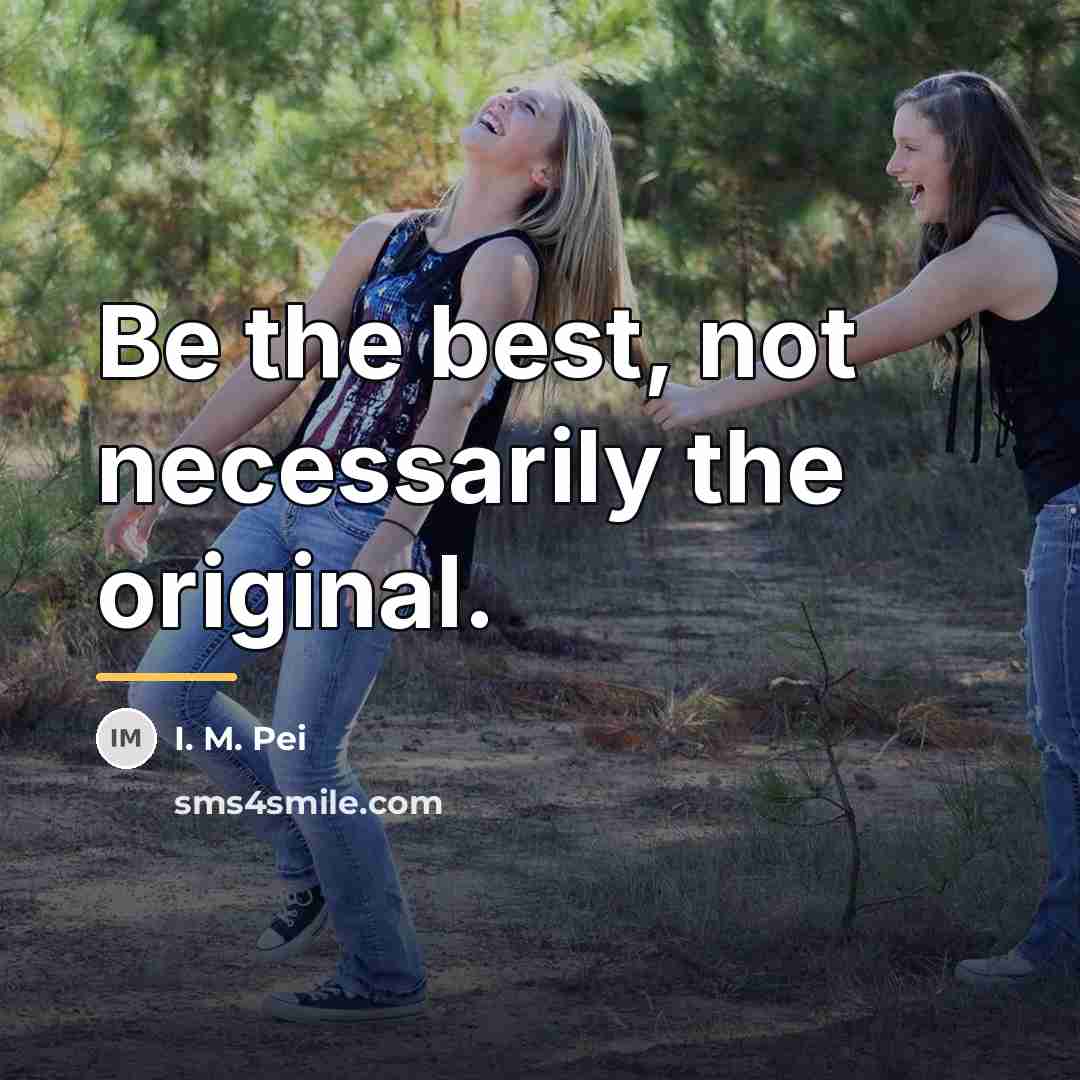 “Be the best, not necessarily the original.…” quote by I. M. Pei