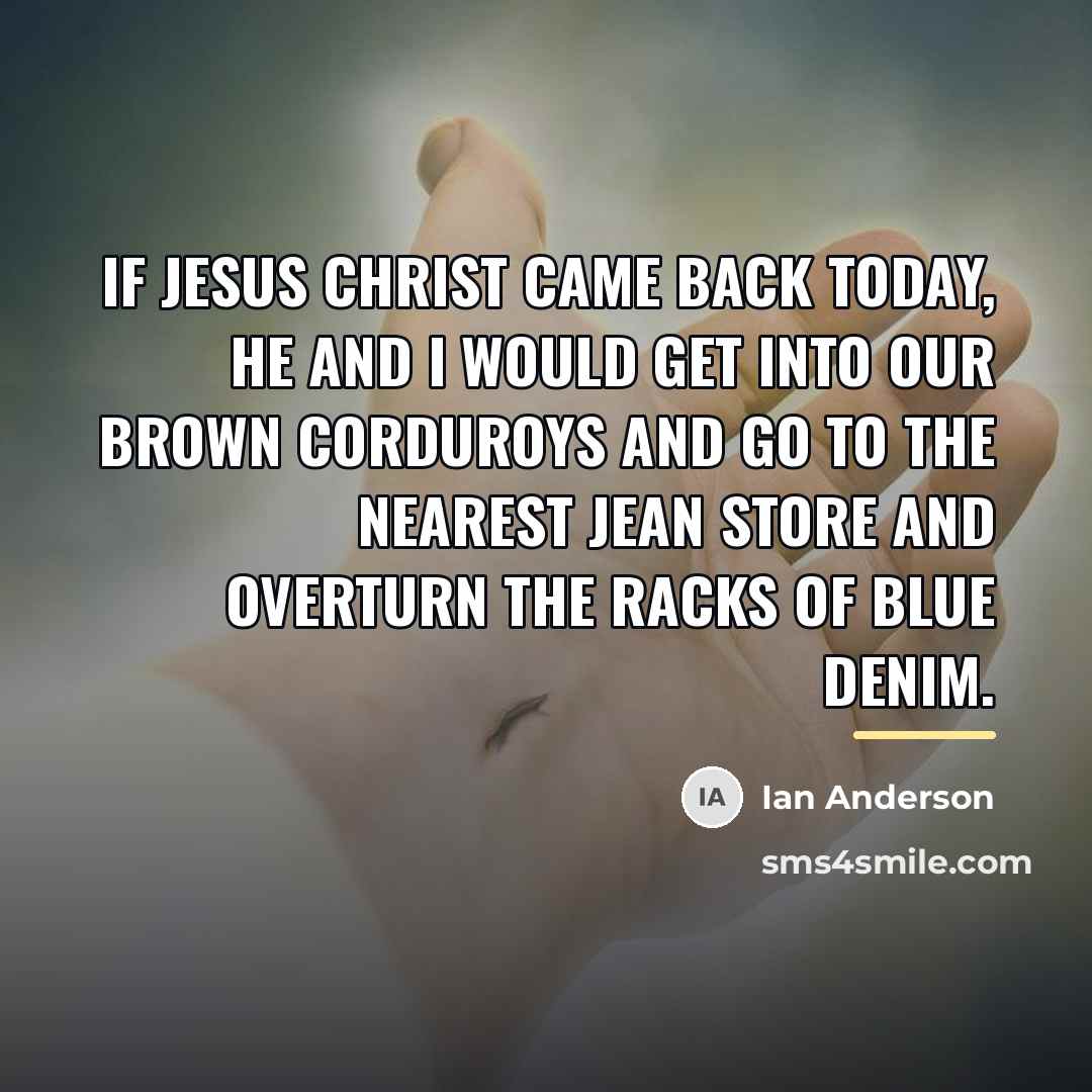 “If Jesus Christ came back today, He and I would…” quote by Ian Anderson