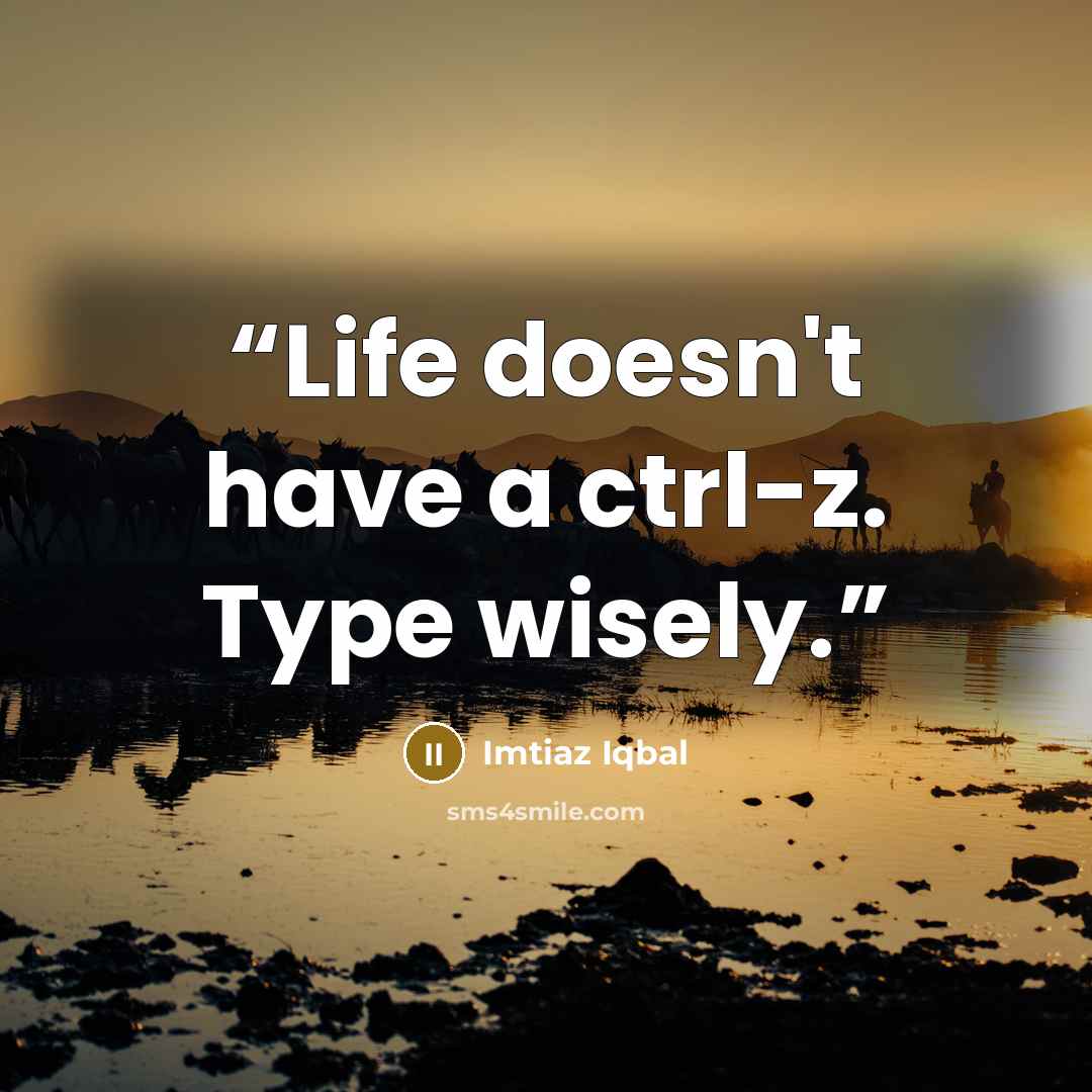 “Life doesn't have a ctrl-z. Type wisely.” quote by Imtiaz Iqbal