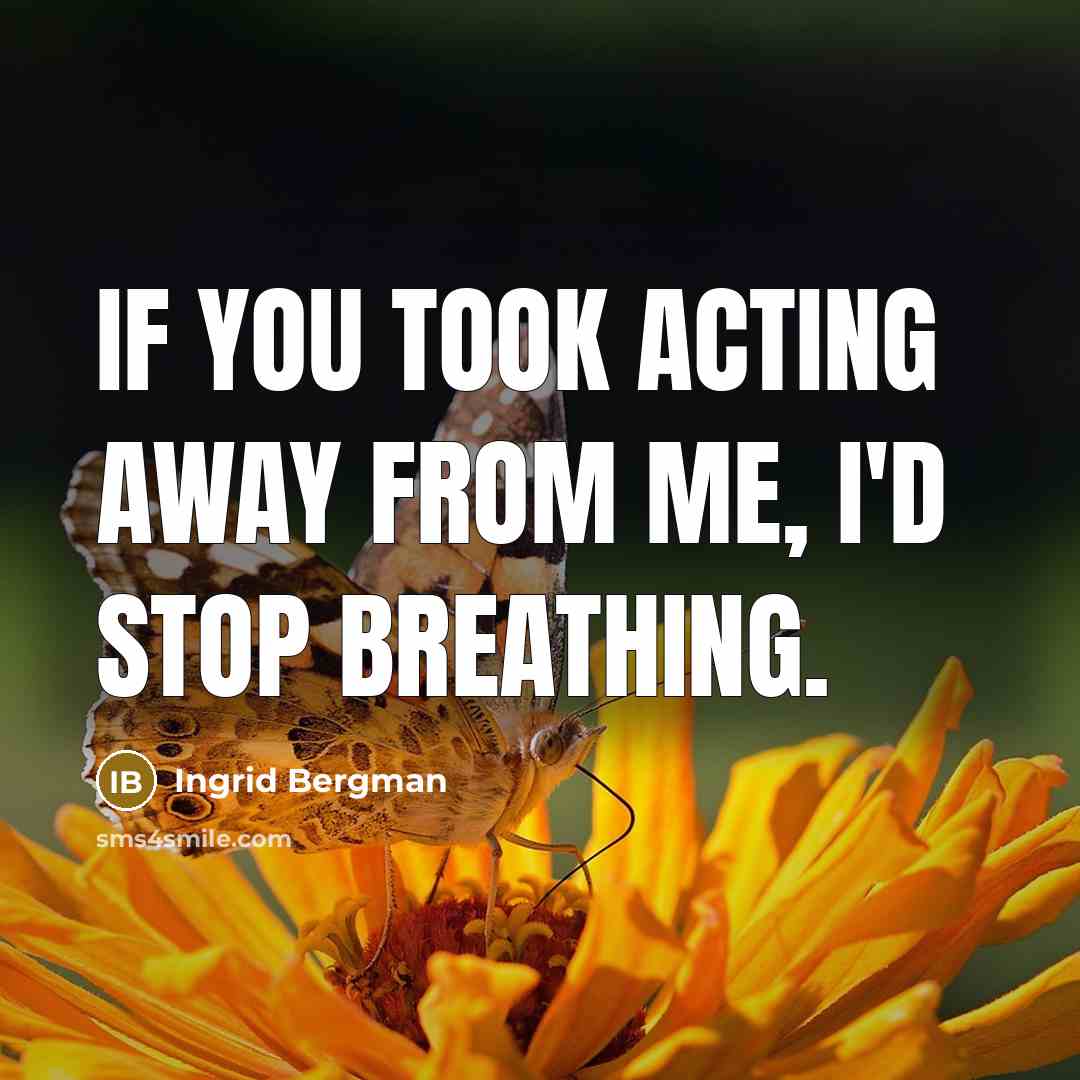 “If you took acting away from me, I'd stop breathing.…” quote by Ingrid Bergman