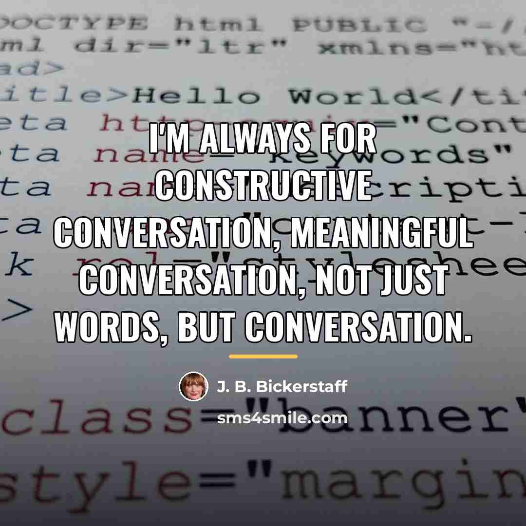 “I'm always for constructive conversation, meaningful conversation, not just words,…” quote by J. B. Bickerstaff