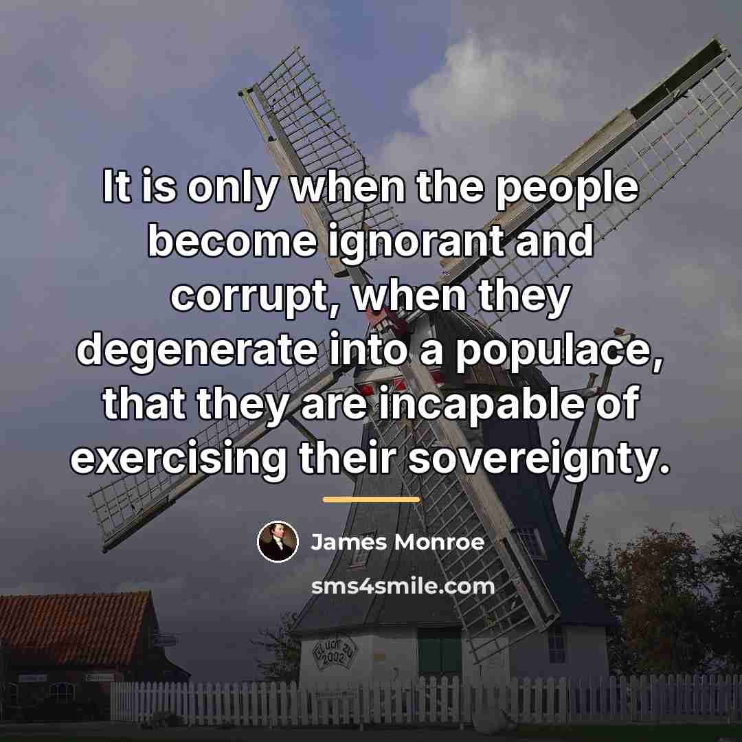 “It is only when the people become ignorant and corrupt,…” quote by James Monroe