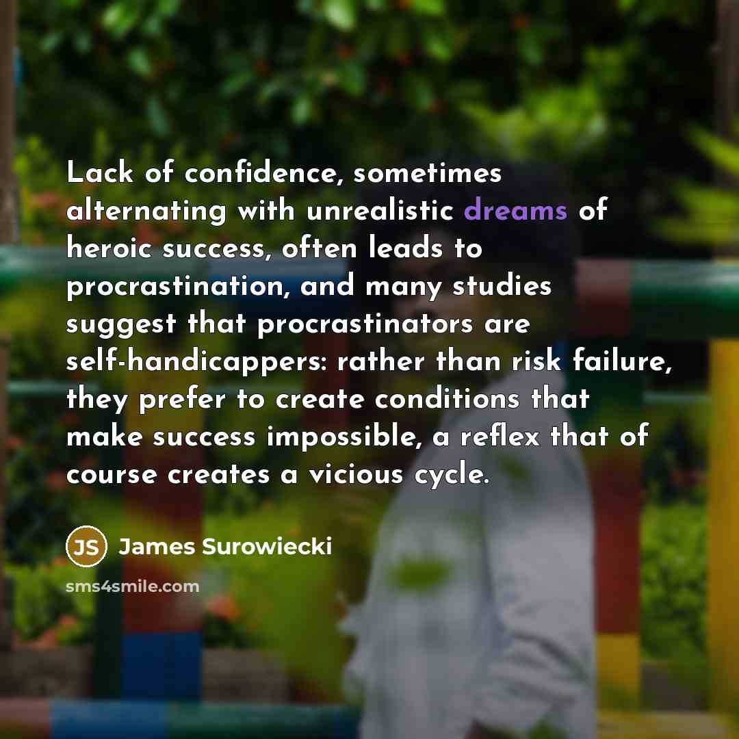 “Lack of confidence, sometimes alternating with unrealistic dreams of heroic…” quote by James Surowiecki