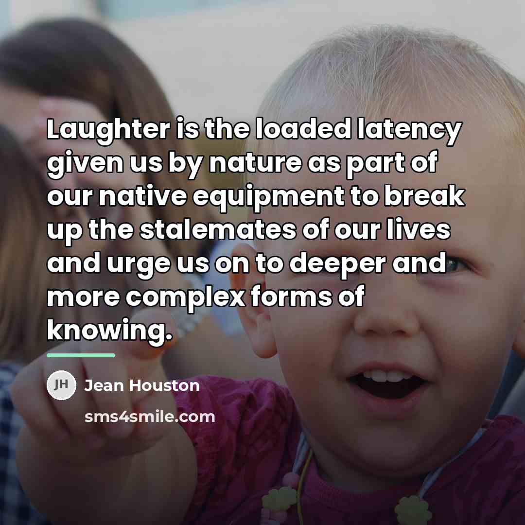 “Laughter is the loaded latency given us by nature as…” quote by Jean Houston