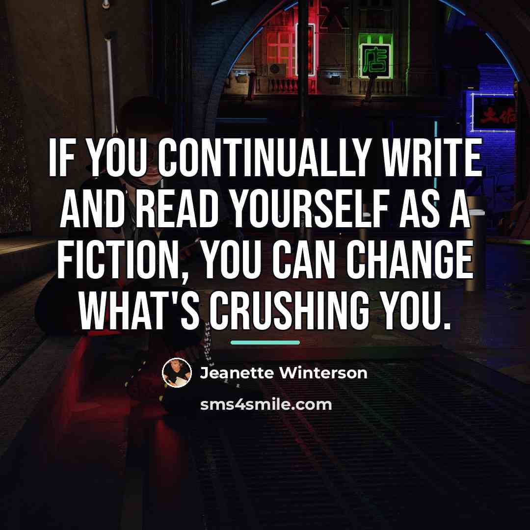 “If you continually write and read yourself as a fiction,…” quote by Jeanette Winterson