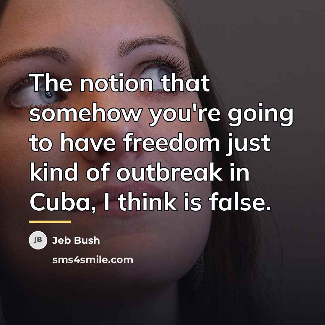 “The notion that somehow you're going to have freedom just…” quote by Jeb Bush