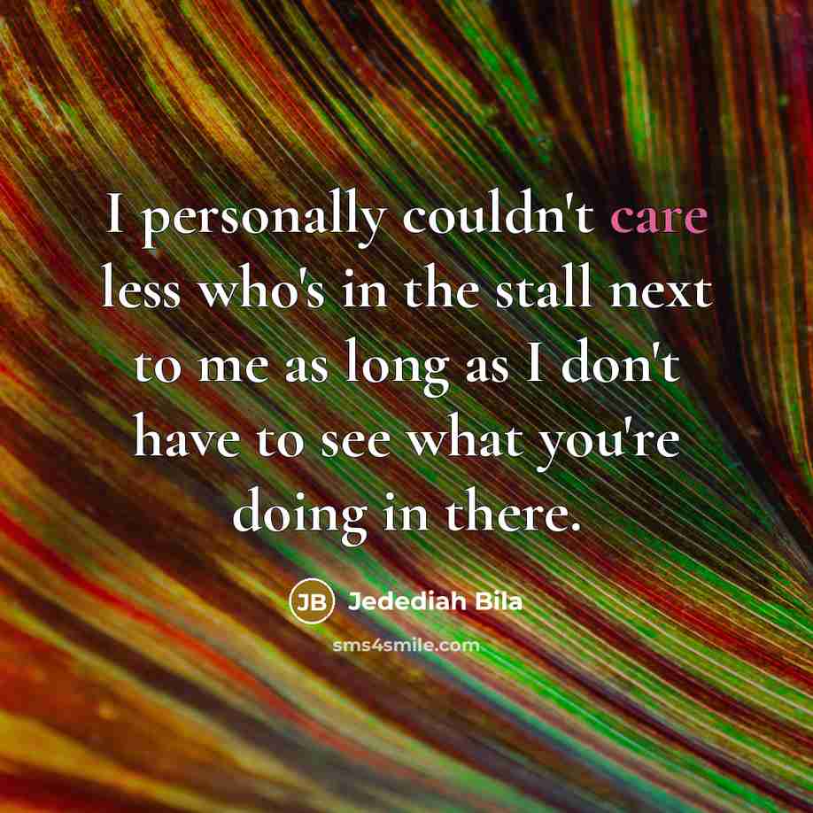“I personally couldn't care less who's in the stall next…” quote by Jedediah Bila