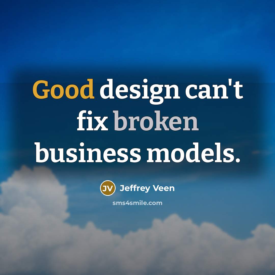 “Good design can't fix broken business models.…” quote by Jeffrey Veen
