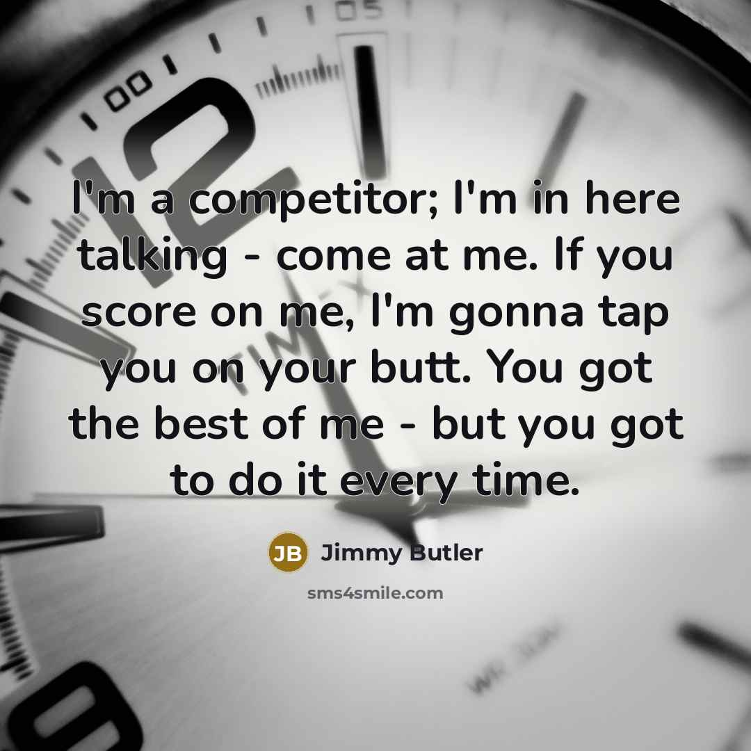 “I'm a competitor; I'm in here talking - come at…” quote by Jimmy Butler