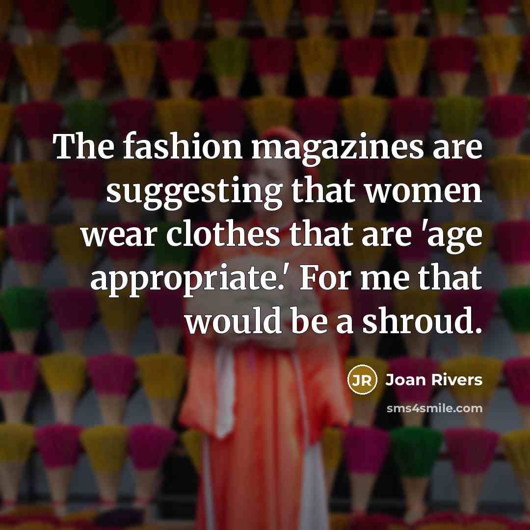 “The fashion magazines are suggesting that women wear clothes that…” quote by Joan Rivers