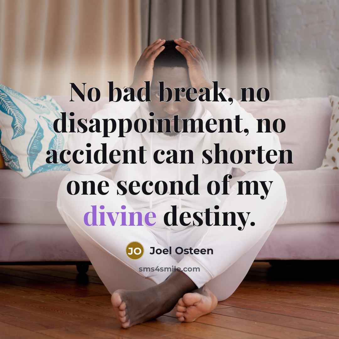 “No bad break, no disappointment, no accident can shorten one…” quote by Joel Osteen