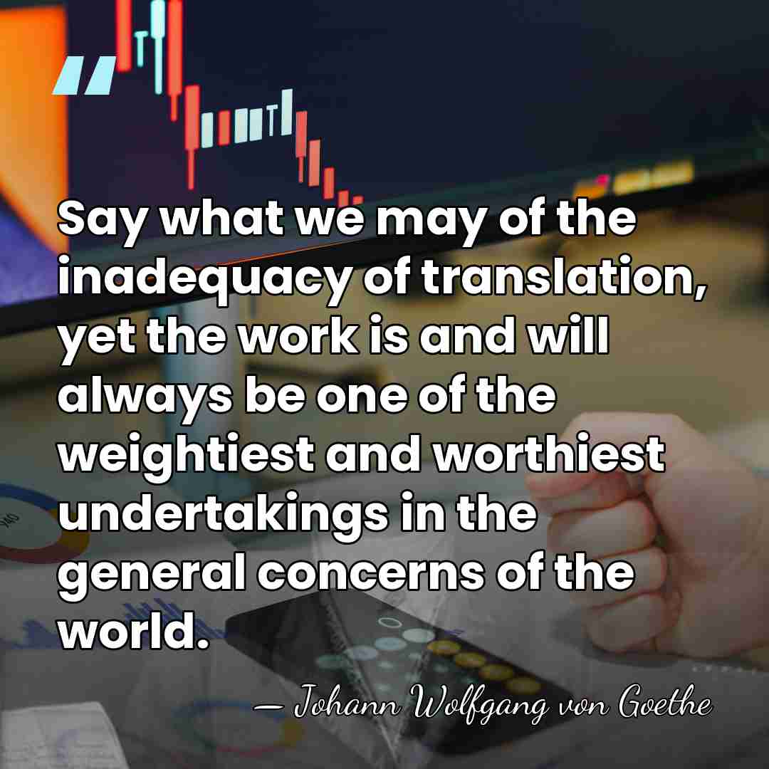 Say what we may of the inadequacy of translation, yet the work&hellip; - Johann Wolfgang von Goethe