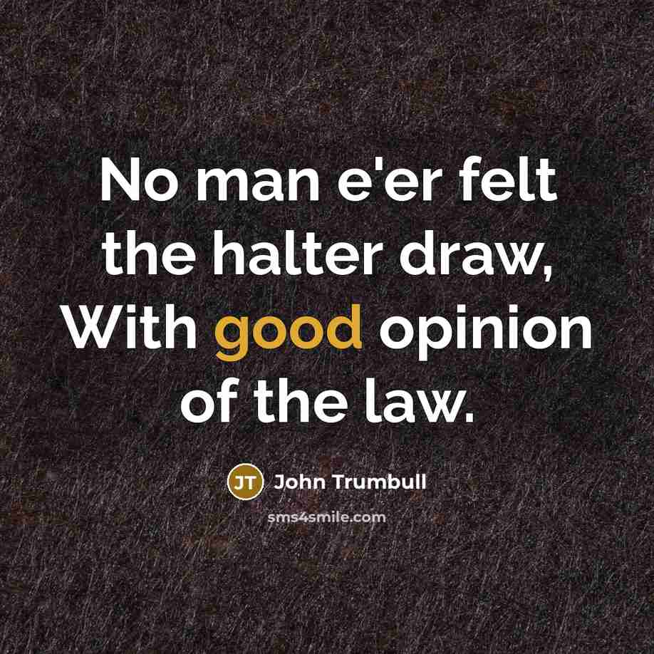“No man e'er felt the halter draw, With good opinion…” quote by John Trumbull