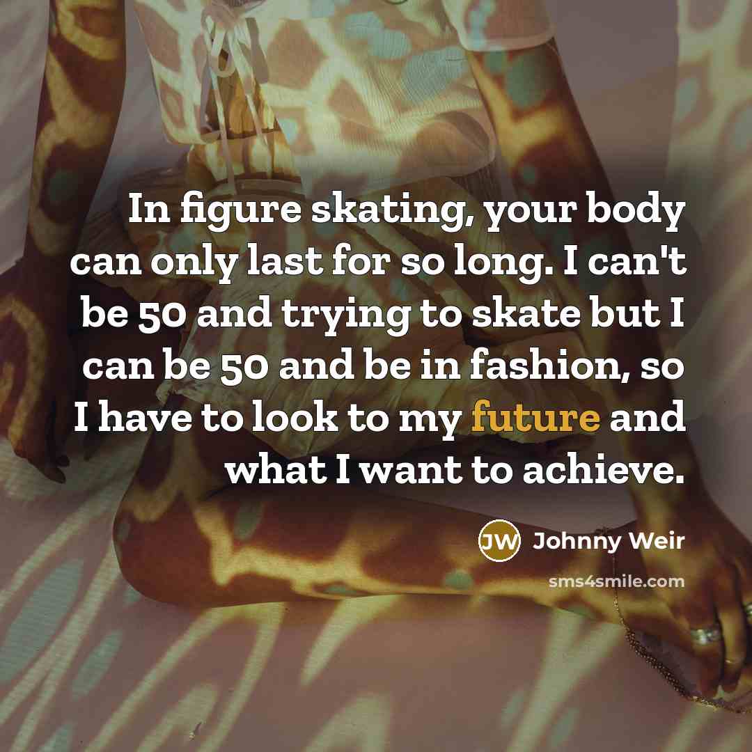 “In figure skating, your body can only last for so…” quote by Johnny Weir