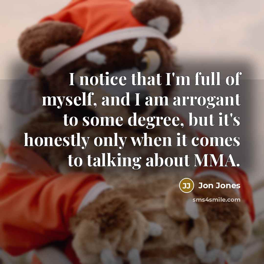 “I notice that I'm full of myself, and I am…” quote by Jon Jones