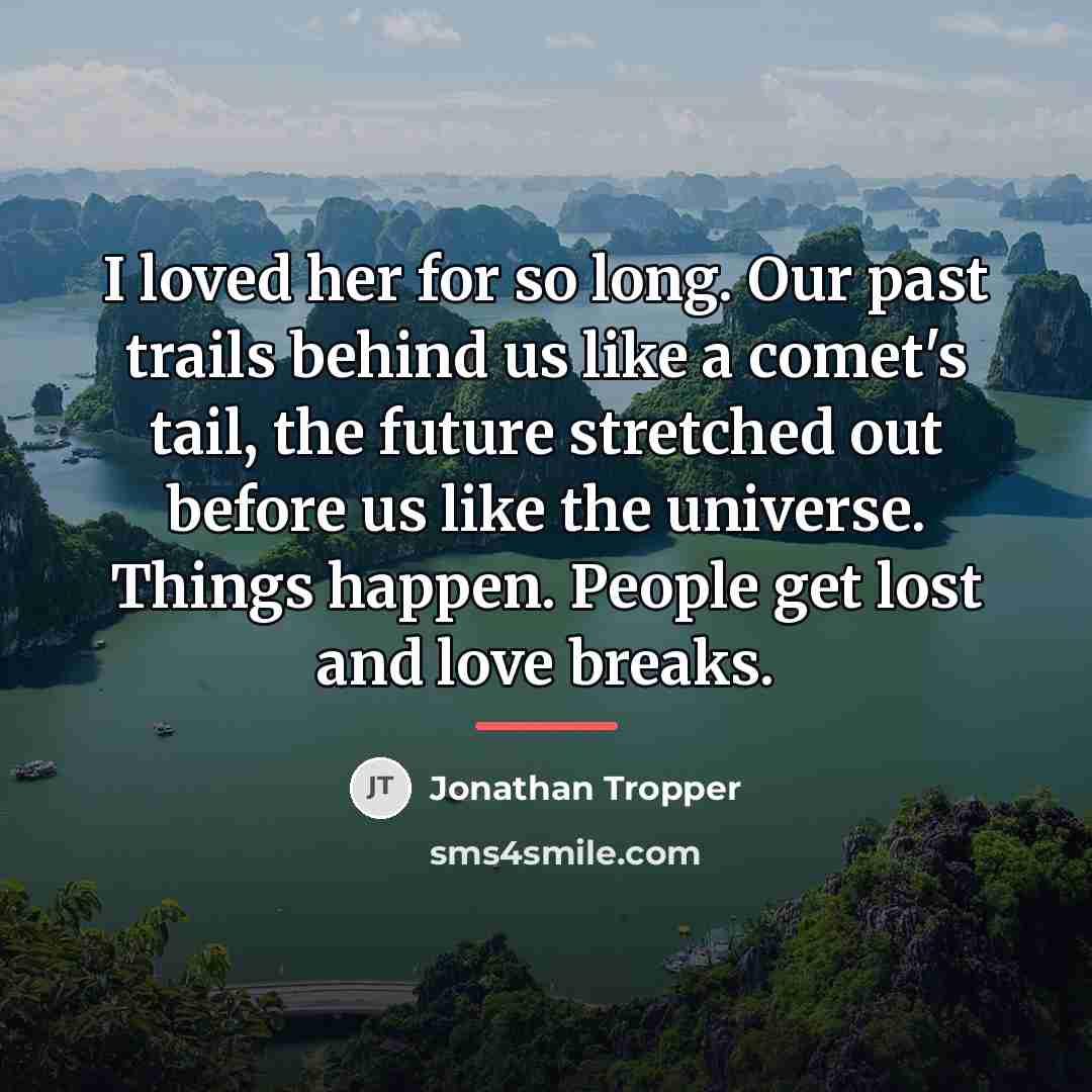 “I loved her for so long. Our past trails behind…” quote by Jonathan Tropper