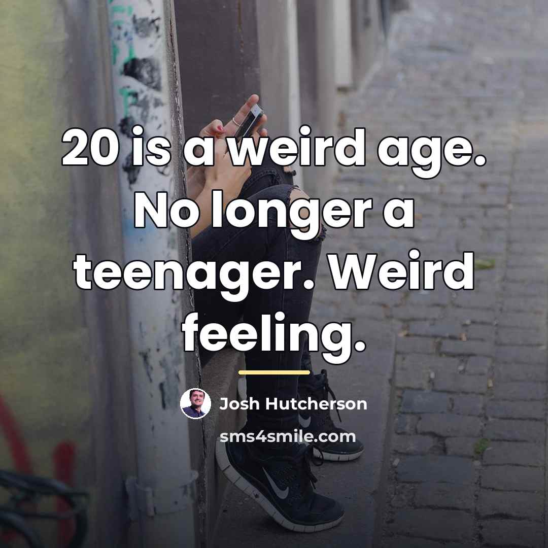 “20 is a weird age. No longer a teenager. Weird…” quote by Josh Hutcherson