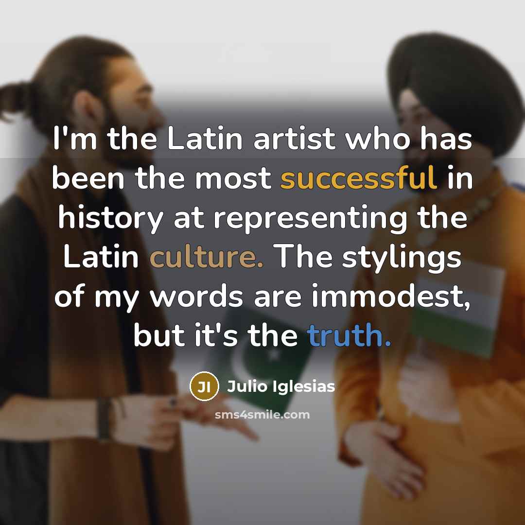 “I'm the Latin artist who has been the most successful…” quote by Julio Iglesias