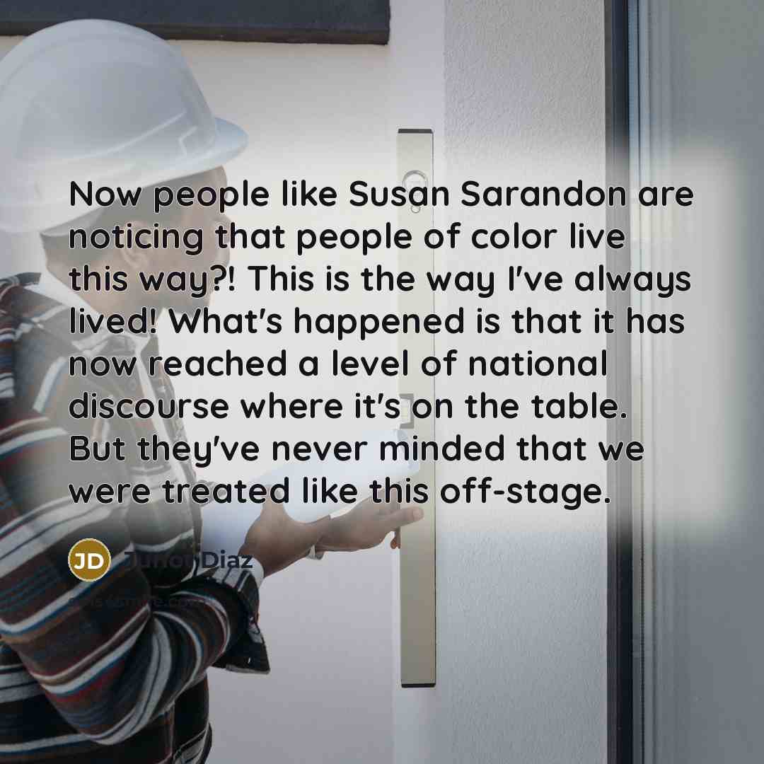 “Now people like Susan Sarandon are noticing that people of…” quote by Junot Diaz