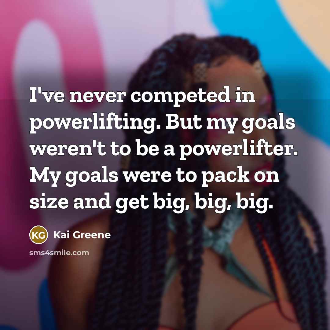 “I've never competed in powerlifting. But my goals weren't to…” quote by Kai Greene