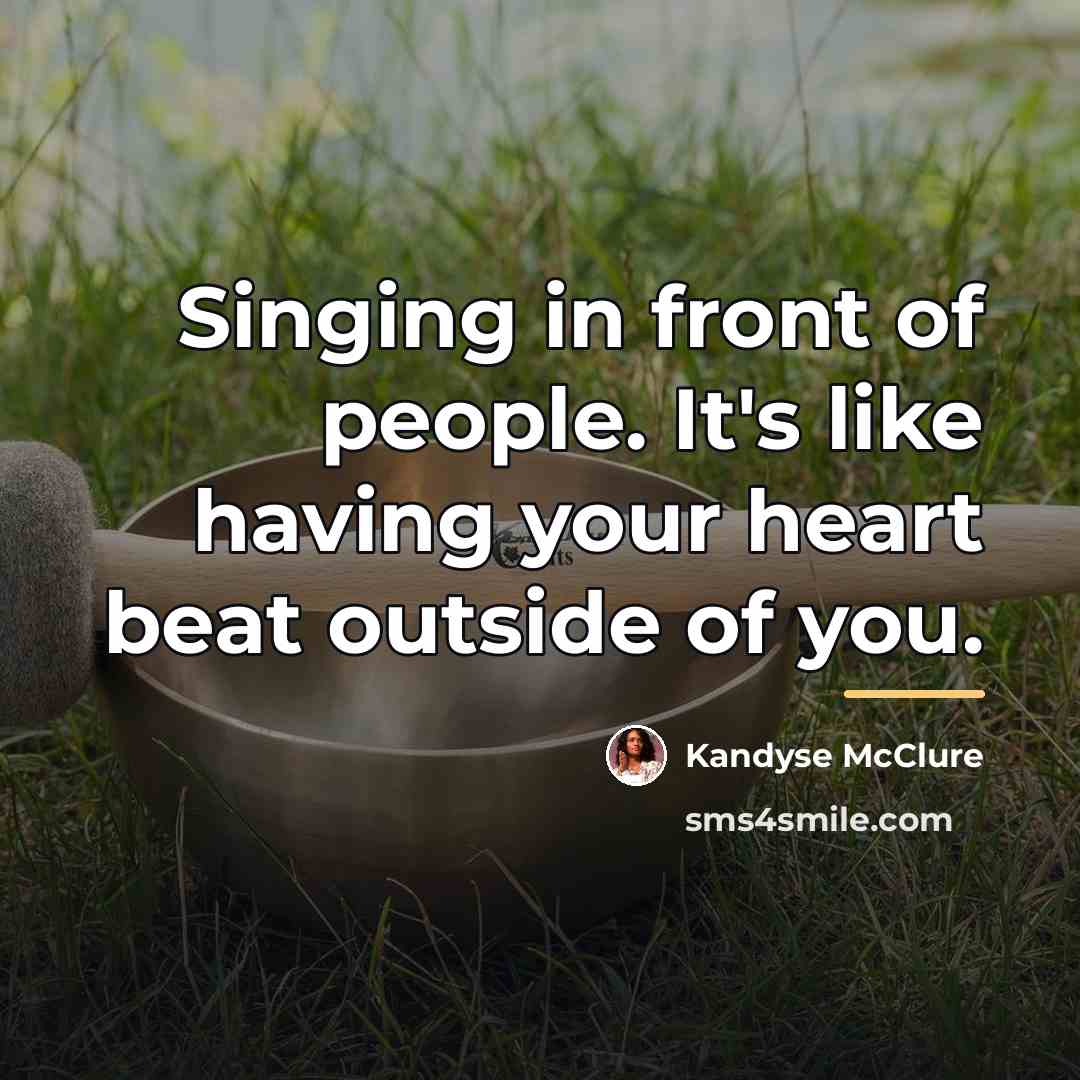 “Singing in front of people. It's like having your heart…” quote by Kandyse McClure