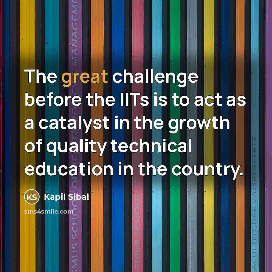 “The great challenge before the IITs is to act as…” quote by Kapil Sibal