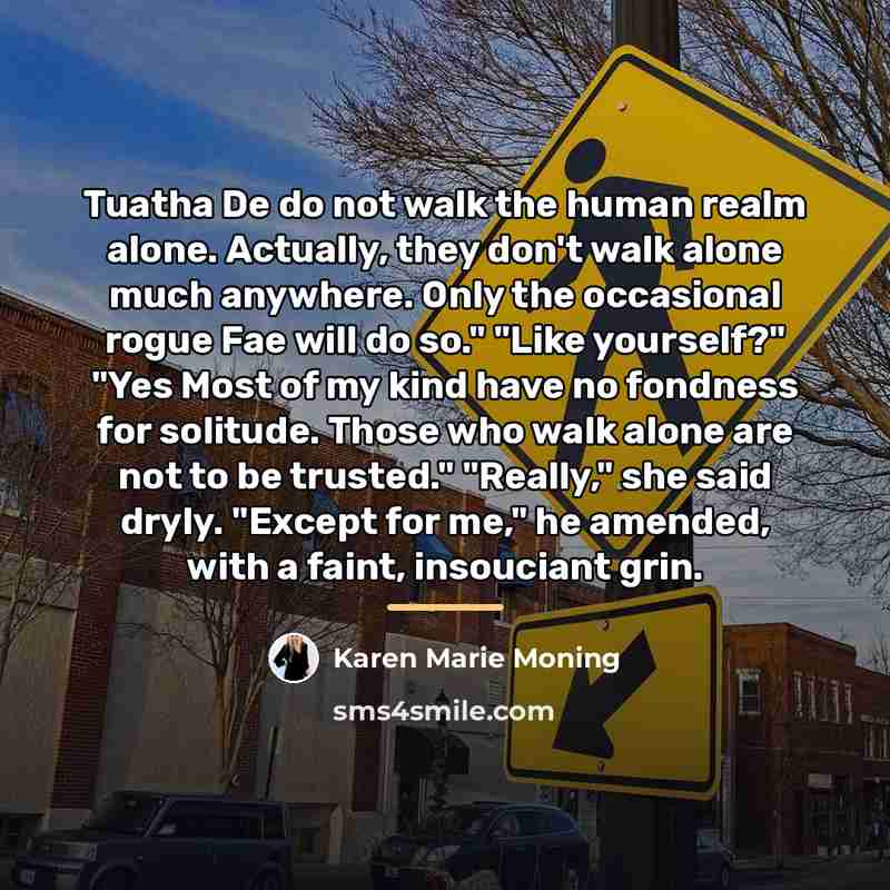 “Tuatha De do not walk the human realm alone. Actually,…” quote by Karen Marie Moning