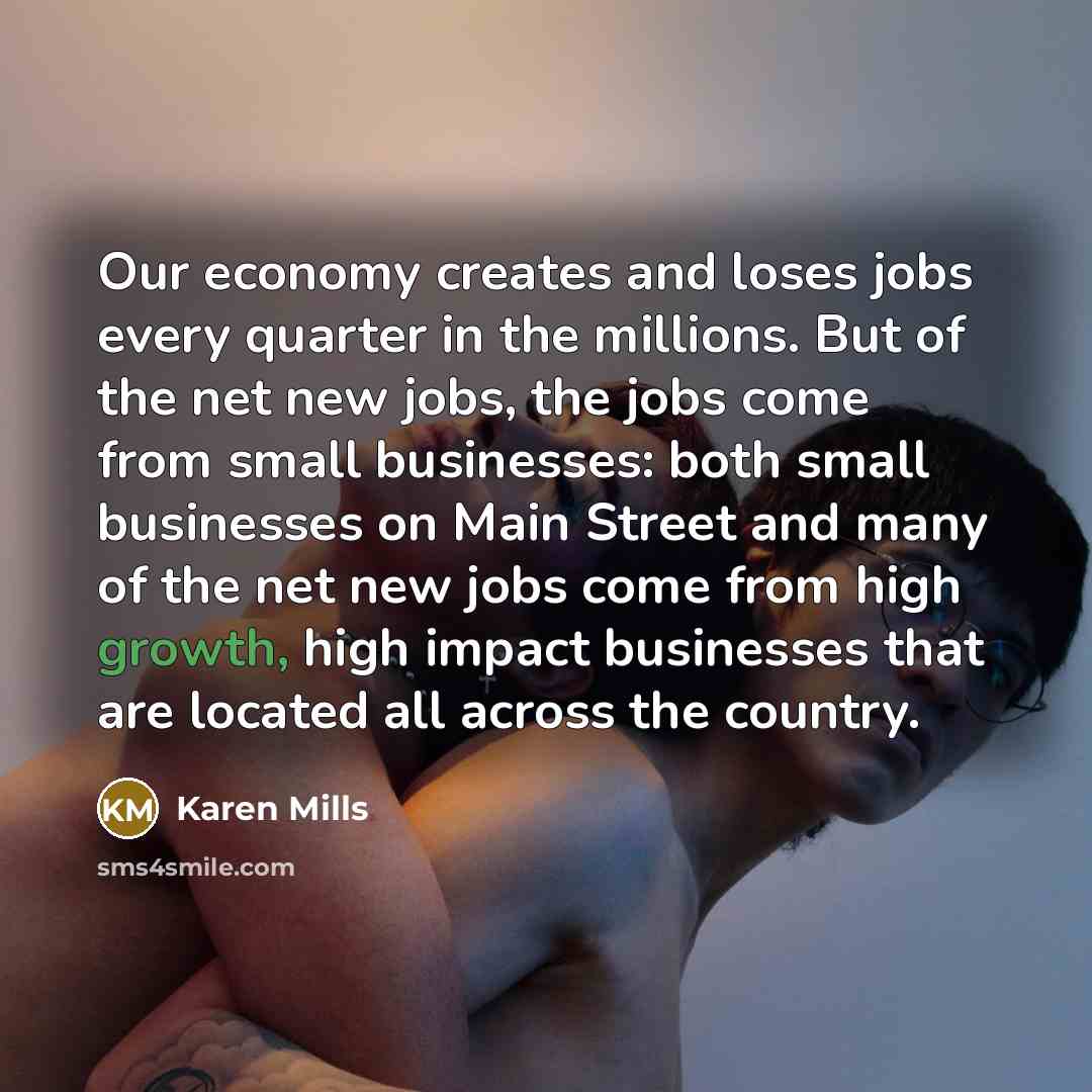 “Our economy creates and loses jobs every quarter in the…” quote by Karen Mills