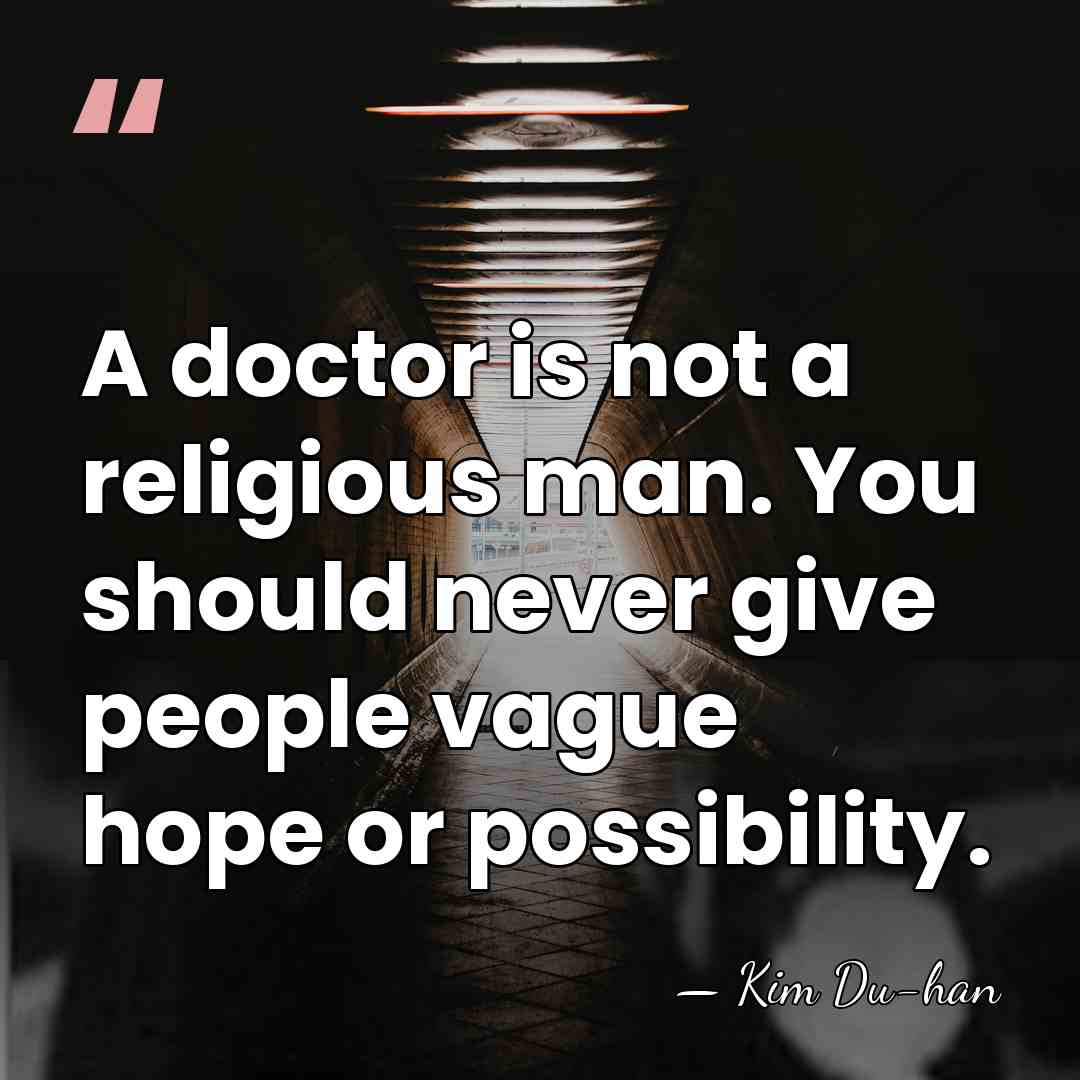 A doctor is not a religious man. You should never give people&hellip; - Kim Du-han
