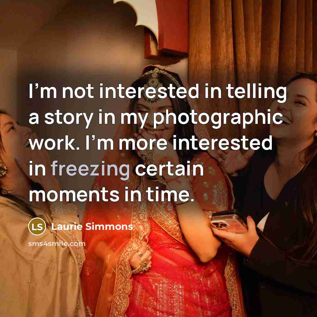 “I'm not interested in telling a story in my photographic…” quote by Laurie Simmons