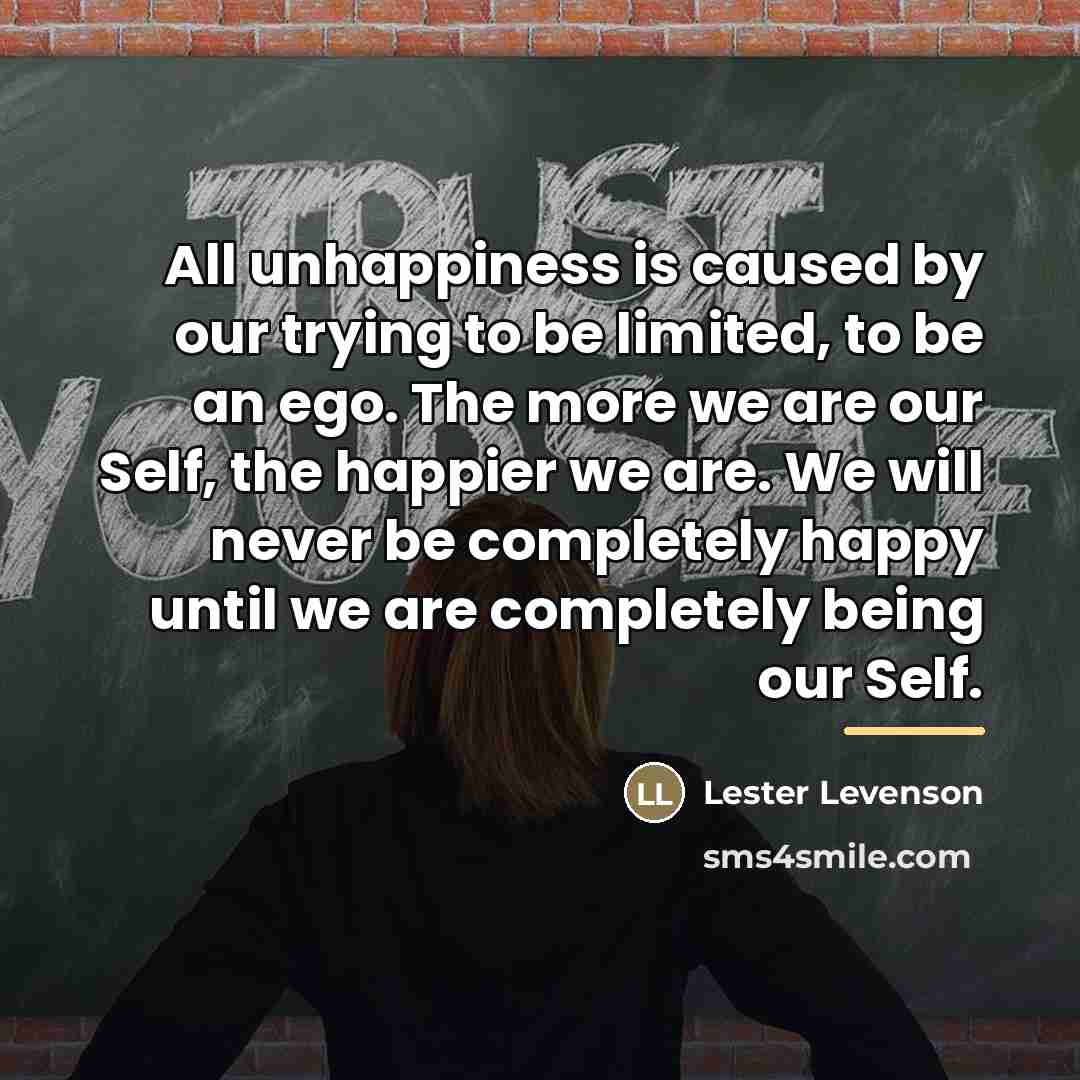 “All unhappiness is caused by our trying to be limited,…” quote by Lester Levenson