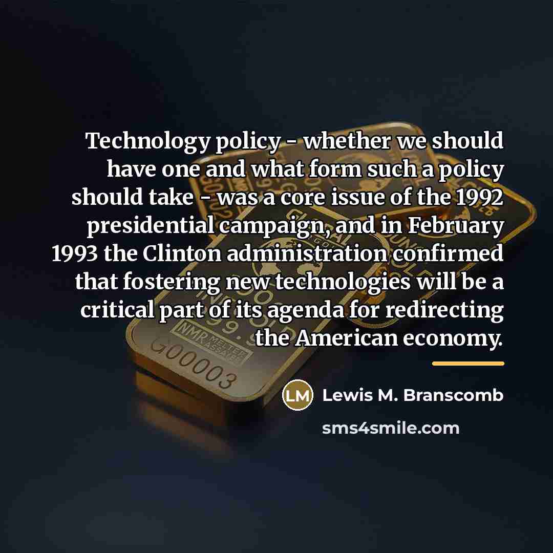 “Technology policy - whether we should have one and what…” quote by Lewis M. Branscomb