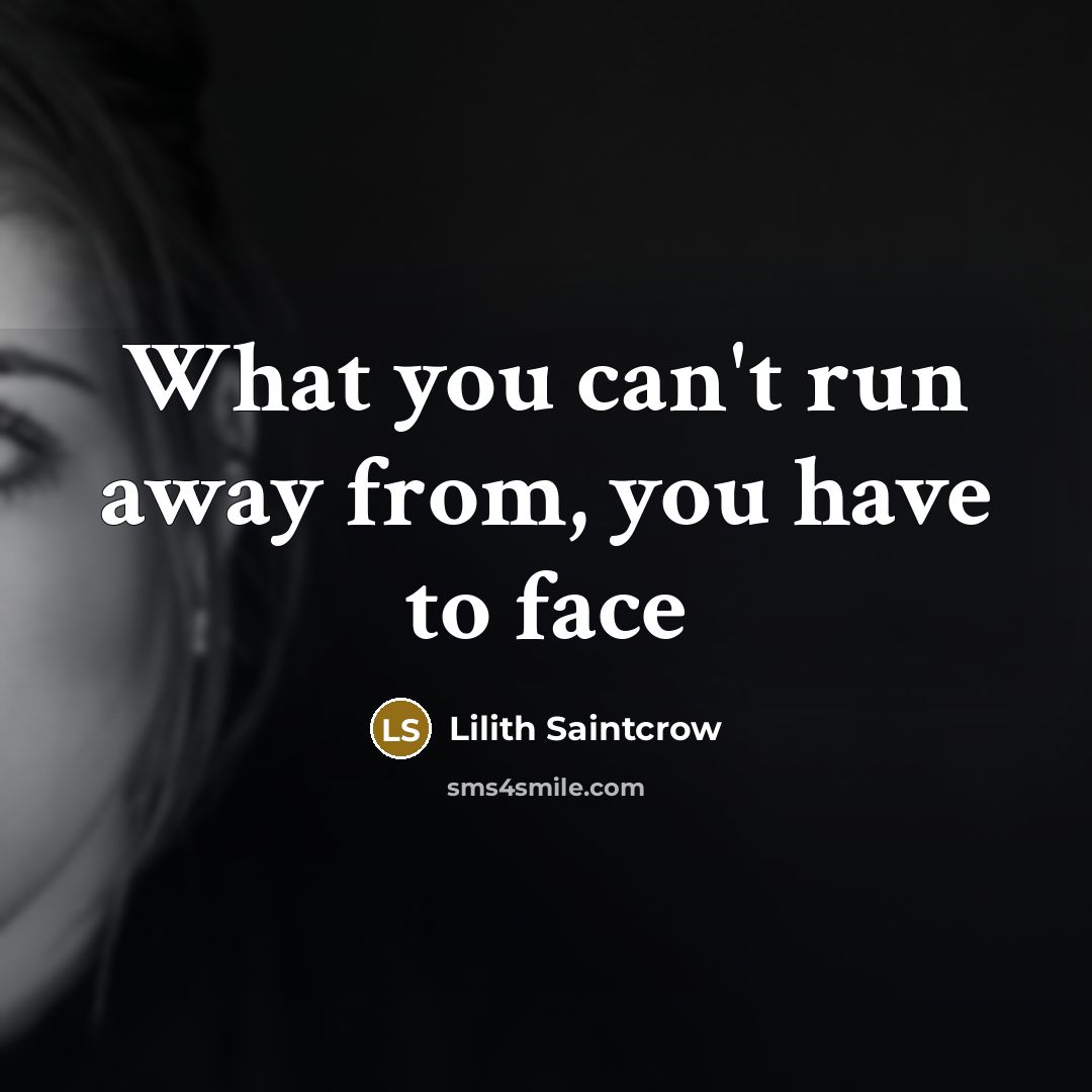 “What you can't run away from, you have to face…” quote by Lilith Saintcrow