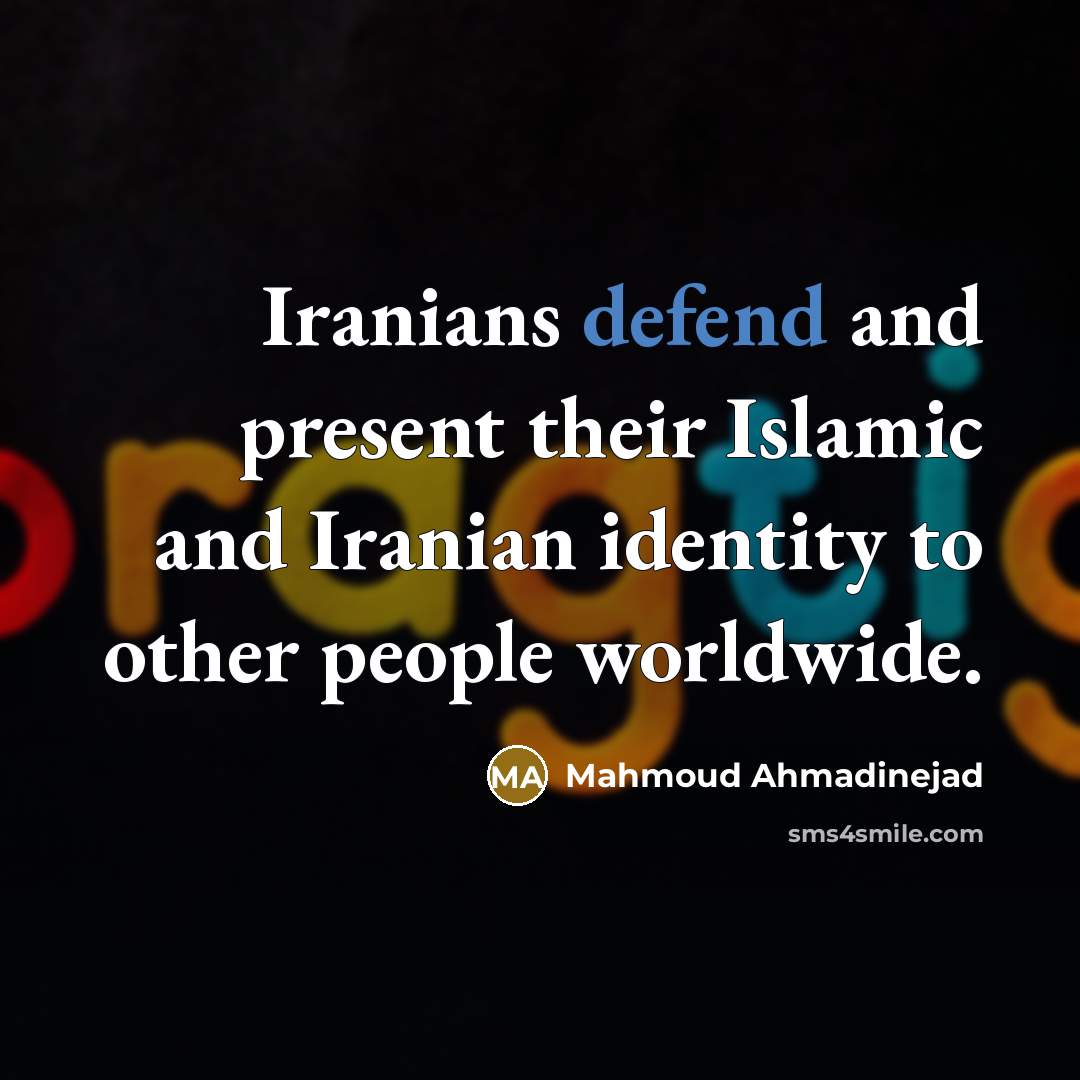 “Iranians defend and present their Islamic and Iranian identity to…” quote by Mahmoud Ahmadinejad