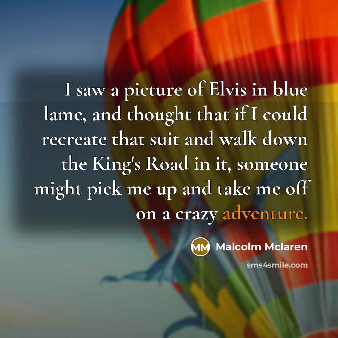 “I saw a picture of Elvis in blue lame, and…” quote by Malcolm Mclaren