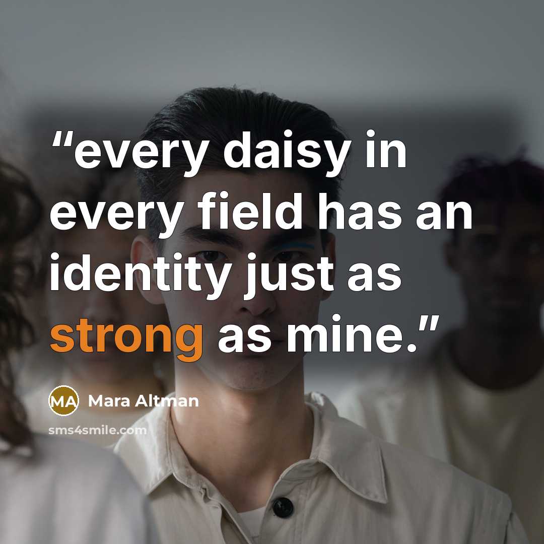 “every daisy in every field has an identity just as strong as mine.” quote by Mara Altman
