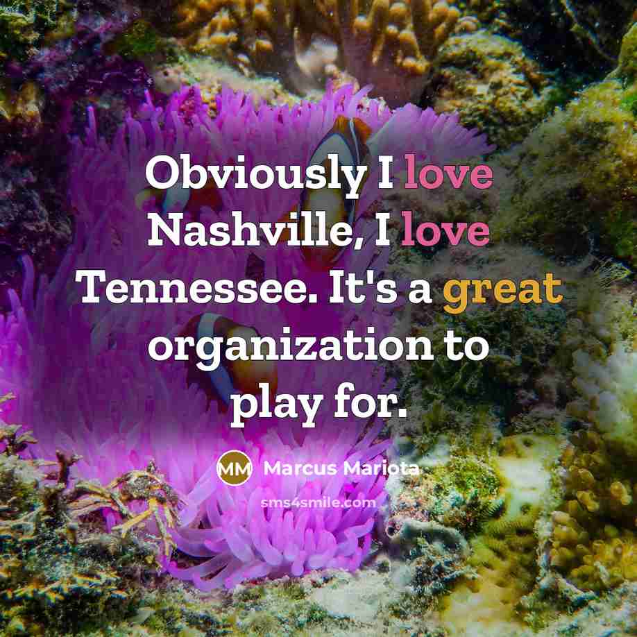 “Obviously I love Nashville, I love Tennessee. It's a great organization to play for.” quote by Marcus Mariota