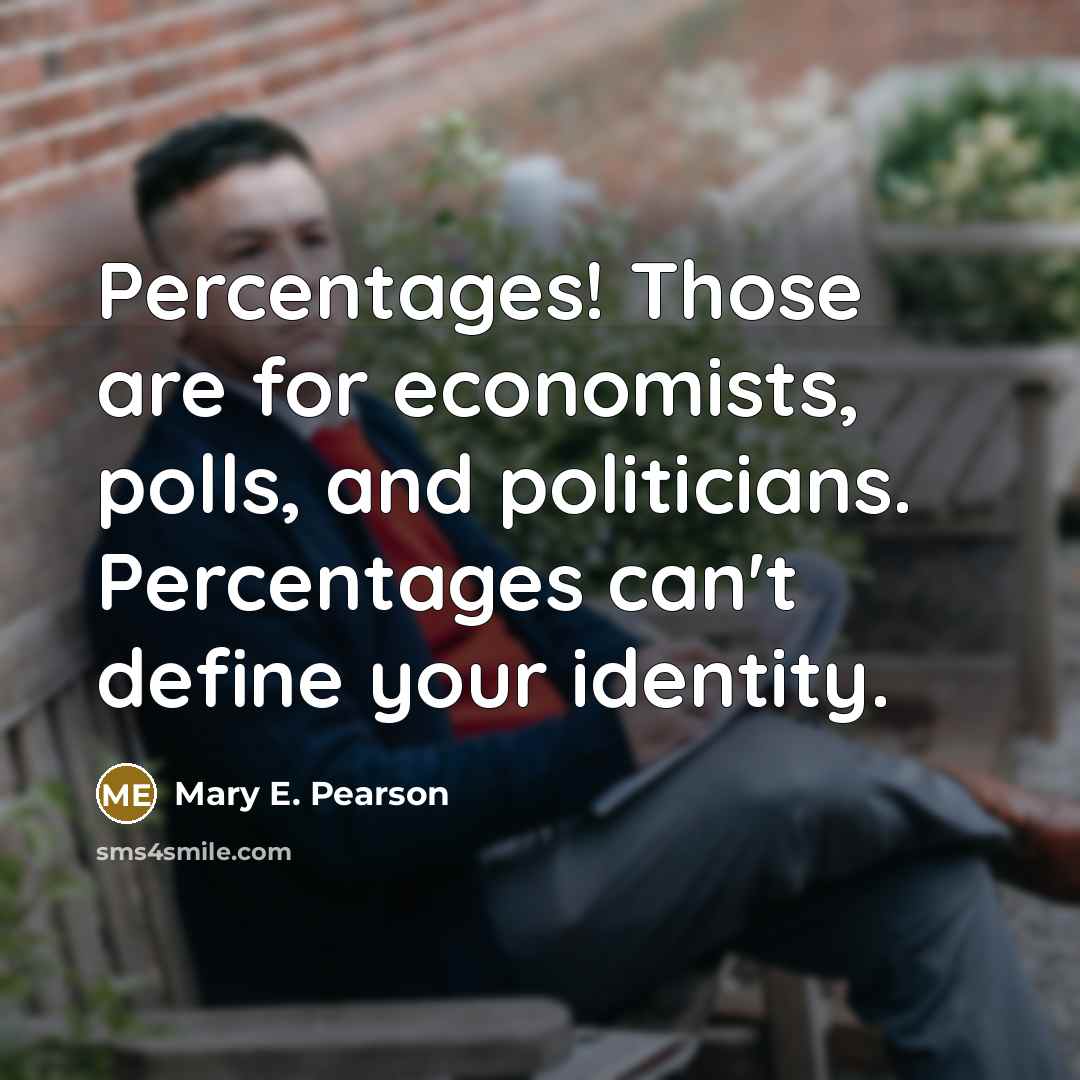 “Percentages! Those are for economists, polls, and politicians. Percentages can't…” quote by Mary E. Pearson