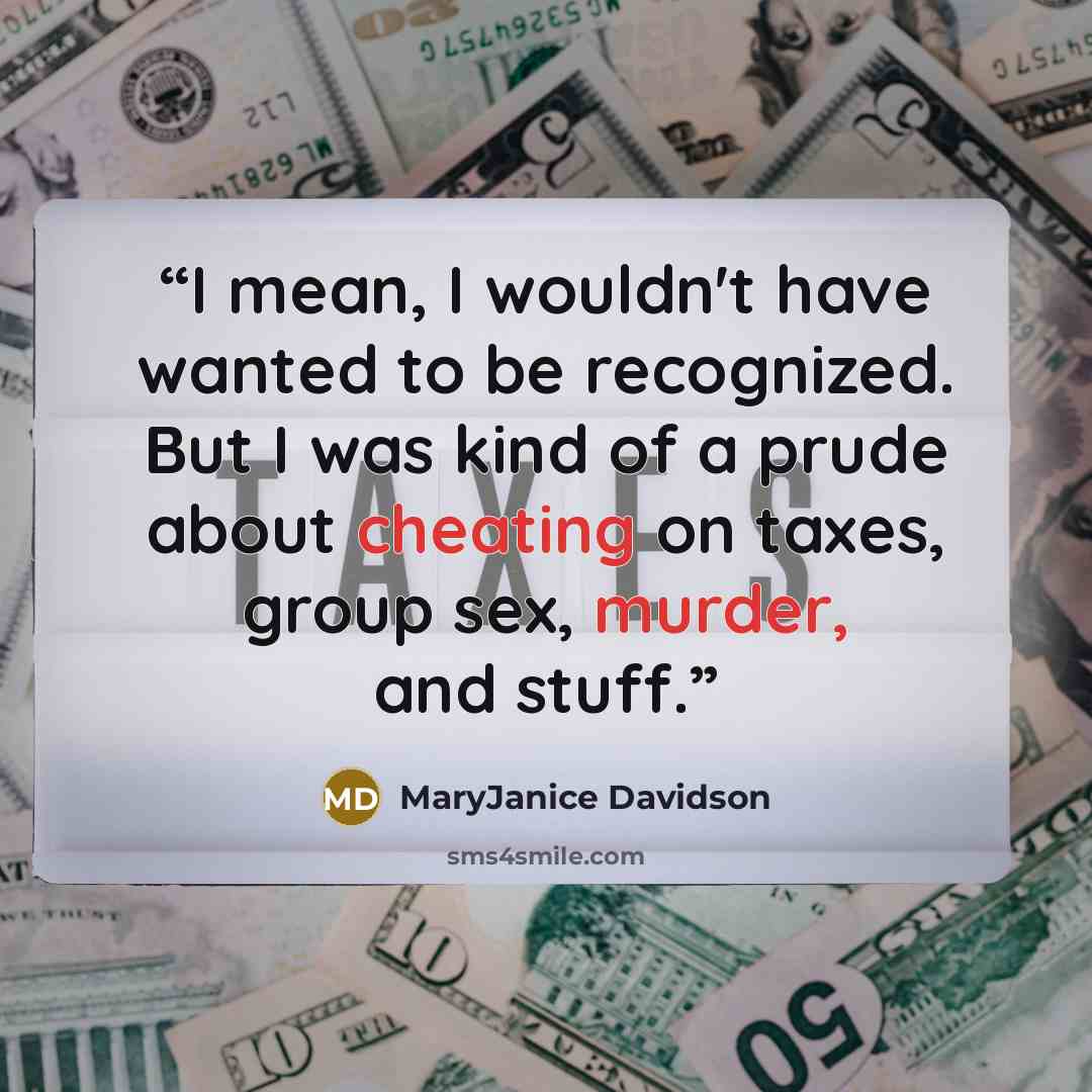 “I mean, I wouldn't have wanted to be recognized. But I was kind of a prude about cheating on taxes, group sex, murder, and stuff.” quote by MaryJanice Davidson