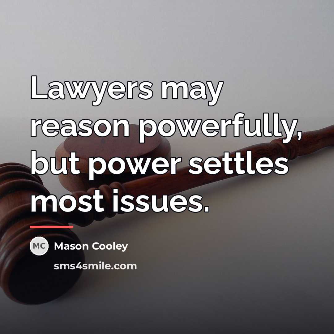 “Lawyers may reason powerfully, but power settles most issues.…” quote by Mason Cooley