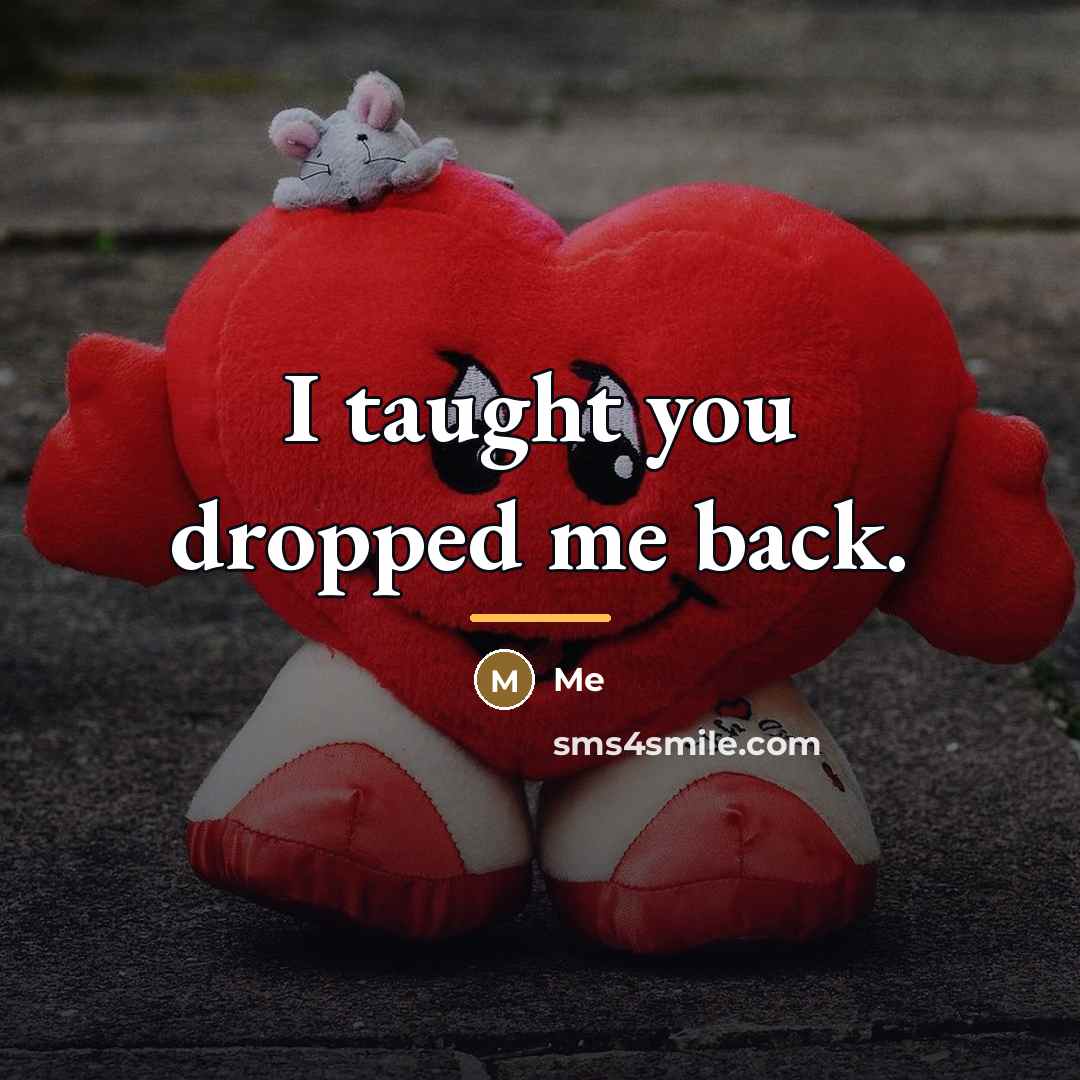 “I taught you dropped me back.…” quote by Me