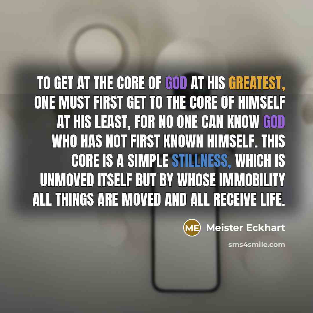 “To get at the core of God at his greatest,…” quote by Meister Eckhart